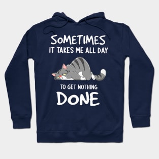 Cat Sometimes It Takes Me All Day To Get Nothing Done Hoodie